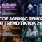 TOP 30 NHẠC REMIX HOT TREND TIKTOK: Chấp Niệm Trong Em, Lỡ Một Lời Thương, Sau Này Em Cưới Ai Rồi